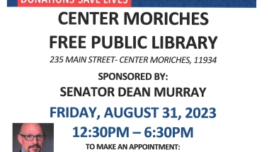 Blood Drive sponsored by NYS Senator Dean Murray NYS Senator Dean Murray is sponsoring Blood Drive on August 31, 2023, at the Center Moriches Free Public Library, 235 Main Street, Center Moriches from 12:30pm to 6:30pm. Appointments are preferred so please scan the QR code or email mgatto@nybc.org to make an appointment.