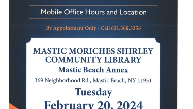 NYS Senator Dean Murray will be holding Mobile Office Hours on Tuesday, February 20, 2024, at the Mastic Moriches Shirley Community Library - Mastic Beach Annex, 369 Neighborhood Rd., Mastic Beach, NY 11951, from 5:00pm to 7:00pm. The Mobile Office Hours give me the opportunity to meet with my constituents one-on-one.  The meetings are by Appointment Only so; please call my District Office at 631-360-3356 to schedule an appointment. 